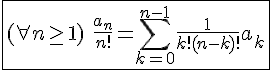 4$\fbox{(\forall n\ge1)\hspace{5}\frac{a_n}{n!}=\Bigsum_{k=0}^{n-1}\frac{1}{k!(n-k)!}a_k}